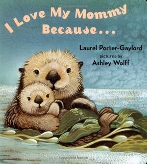 I Love My Mommy Because ... by Laurel Porter-Gaylord