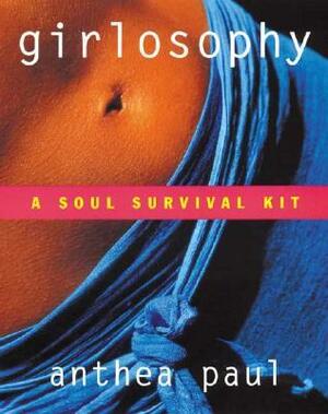 Girlosophy: A Soul Survival Kit by Anthea Paul