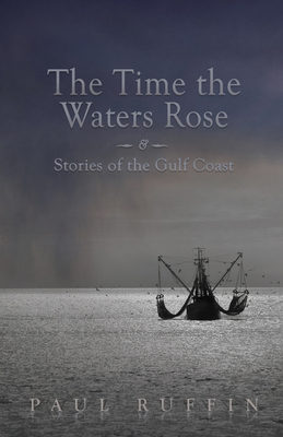 The Time the Waters Rose: And Stories of the Gulf Coast by Paul Ruffin