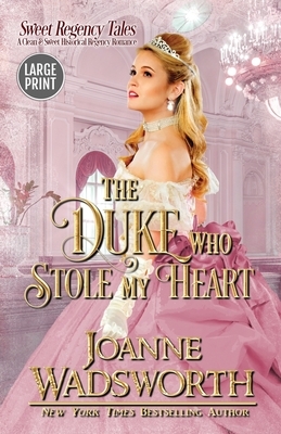 The Duke Who Stole My Heart: A Clean & Sweet Historical Regency Romance (Large Print) by Joanne Wadsworth