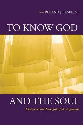 To Know God and the Soul: Essays on the Thought of St. Augustine by Roland J. Teske
