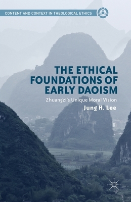 The Ethical Foundations of Early Daoism: Zhuangzi's Unique Moral Vision by Jung H. Lee