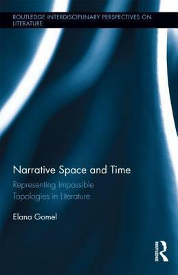 Narrative Space and Time: Representing Impossible Topologies in Literature by Elana Gomel