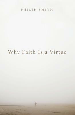 Why Faith Is a Virtue by Philip Smith