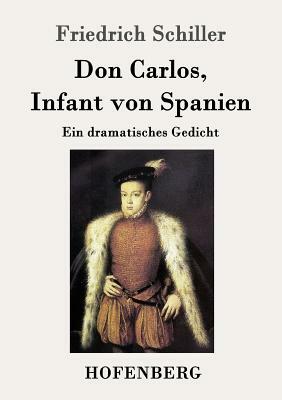 Don Carlos, Infant von Spanien: Ein dramatisches Gedicht by Friedrich Schiller