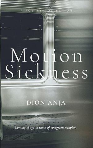 Motion Sickness: Poems by Dion Anja