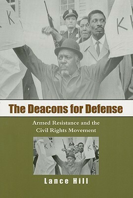 The Deacons for Defense: Armed Resistance and the Civil Rights Movement by Lance Hill