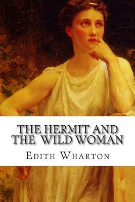 The Hermit and the Wild Woman by Edith Wharton