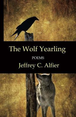 The Wolf Yearling: Poems by Jeffrey C. Alfier