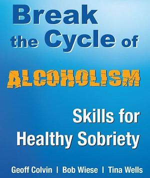 Break the Cycle of Alcoholism: Skills for Healthy Sobriety by Tina Wells