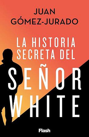 La historia secreta del señor White by Juan Gómez-Jurado