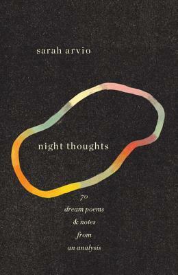 night thoughts: 70 dream poems & notes from an analysis by Sarah Arvio