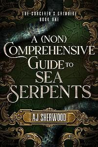 A (Non) Comprehensive Guide to Sea Serpents by A.J. Sherwood
