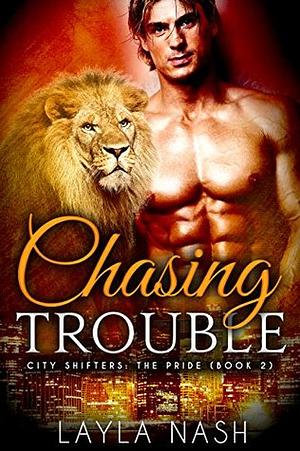 Chasing Trouble by Layla Nash