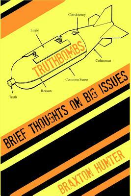 Truthbombs: Brief Thoughts on Big Issues by Braxton Hunter