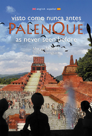 Palenque as Never Seen Before: Visto como nunca antes by Edwin Barnhart, Mayo Möller