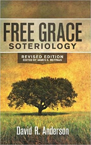 Free Grace Soteriology by James S. Reitman, David R. Anderson