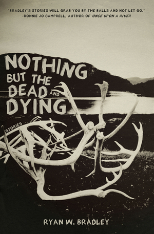 Nothing but the Dead and Dying by Ryan W. Bradley