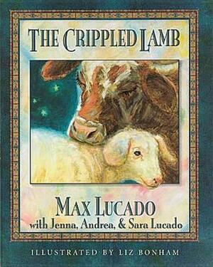 The Crippled Lamb by Andrea Lucado, Sara Lucado, Max Lucado, Jenna Lucado Bishop, Liz Bonham