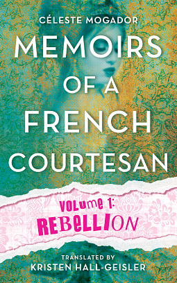 Memoirs of a French Courtesan, Volume 1: Rebellion by Celeste Mogador