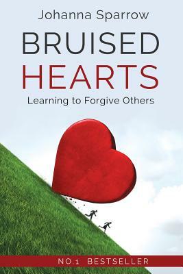 Bruised Hearts, Revised: Learning to Forgive Others by Johanna Sparrow