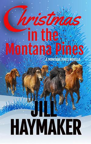 Christmas in the Montana Pines: Let love find you this Christmas by Jill Haymaker, Jill Haymaker