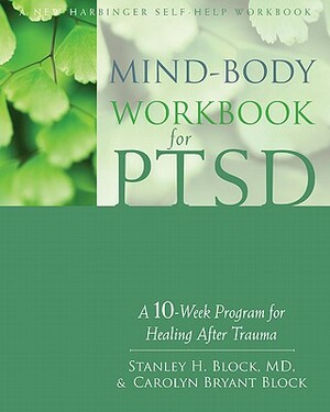 Mind-Body Workbook for Ptsd: A 10-Week Program for Healing After Trauma by Carolyn Bryant Block, Stanley H. Block