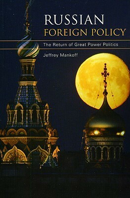 Russian Foreign Policy: The Return of Great Power Politics by Jeffrey Mankoff