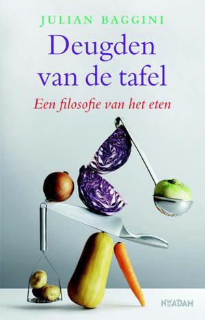 Deugden van de tafel: een filosofie van het eten by Julian Baggini