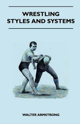 Wrestling - Styles And Systems by Walter Armstrong
