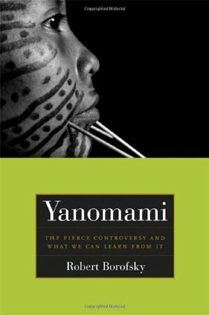 Yanomami: The Fierce Controversy and What We Can Learn from It by Raymond B. Hames, Rob Borofsky, Bruce Albert