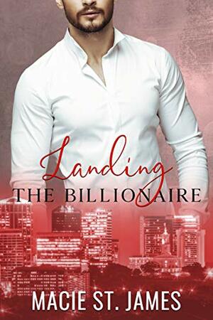 Landing the Billionaire by Macie St. James