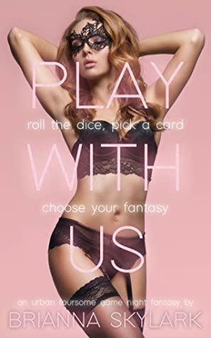 Play With Us: An Urban Foursome Game Night Fantasy by Brianna Skylark