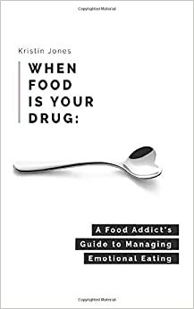 When Food Is Your Drug: A Food Addict's Guide to Managing Emotional Eating by Dawn Klemish, Kristin Jones, Debbie Lum