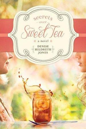 Secrets over Sweet Tea by Denise Hildreth Jones, Denise Hildreth Jones