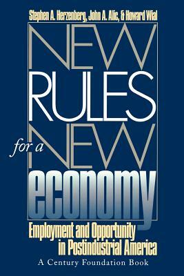 New Rules for a New Economy: Employment and Opportunity in Post-Industrial America by Stephen a. Herzenberg, Howard Wial, John A. Alic