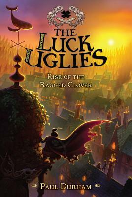 The Luck Uglies #3: Rise of the Ragged Clover by Paul Durham