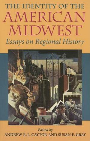 The Identity of the American Midwest: Essays on Regional History by Andrew R.L. Cayton