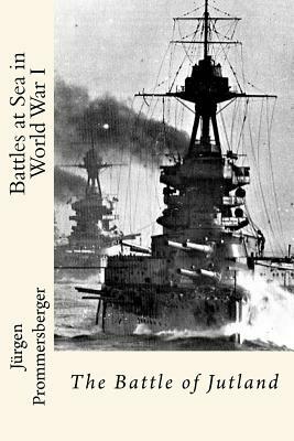 Battles at Sea in World War I: The Battle of Jutland by Jurgen Prommersberger