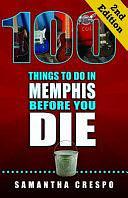 100 Things to Do in Memphis Before You Die, Second Edition by Samantha Crespo