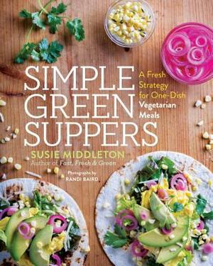 Simple Green Suppers: A Fresh Strategy for One-Dish Vegetarian Meals by Susie Middleton