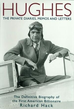 Hughes: The Private Diaries, Memos and Letters; The Definitive Biography of the First American Billionaire by Richard Hack