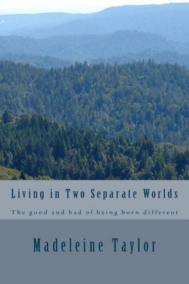 Living in Two Separate Worlds: The good and bad of being born different by Madeleine Taylor