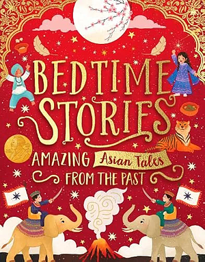 Bedtime Stories: Amazing Asian Tales from the Past by Sufiya Ahmed, Saima Mir, Rebeka Shaid, Bali Rai, Maisie Chan, Annabelle Sami, Cynthia So, Shae Davies, Rekha Waheed