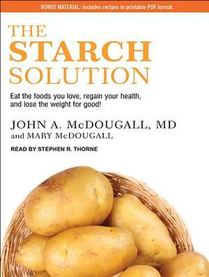 The Starch Solution: Eat the Foods You Love, Regain Your Health, and Lose the Weight for Good! by John McDougall, Mary McDougall