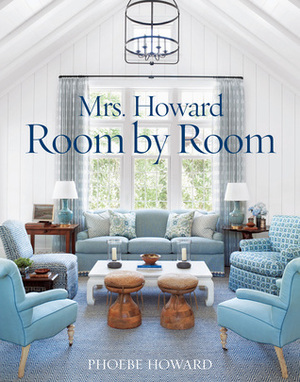 Mrs. Howard, Room by Room by Phoebe Howard