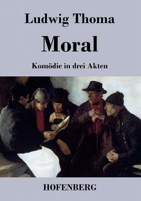 Moral: Komödie in drei Akten by Ludwig Thoma