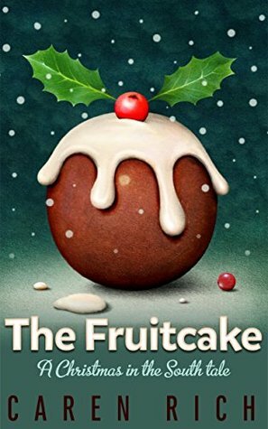 The Fruitcake: A Christmas in the South tale by Caren Rich