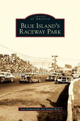 Blue Island's Raceway Park by Stan Kalwasinski, Samuel Beck