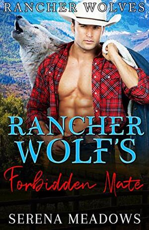 Rancher Wolf's Forbidden Mate: by Serena Meadows